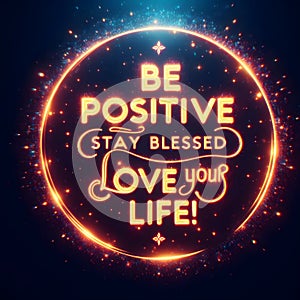 Text Be Positive, Stay Blessed, Love Your Life ,sparkling design.