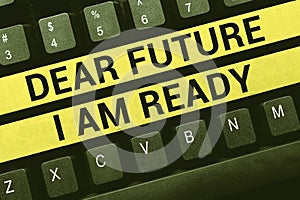 Text caption presenting Dear Future I Am Ready. Business concept state action situation being fully prepared Typing
