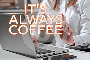 Text caption presenting Its Always Coffee. Conceptual photo caffeine lovers Drink all day to begin at work to achieve a