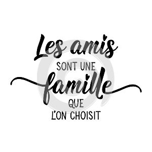 Text in French - Friends are a family that we choose. Holidays lettering. Ink illustration. Postcard design