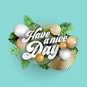 Text have a nice day with white and golden balloons and tropical leaves on blue background, illustration