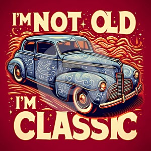 Text I\'m not old, I\'m classic,design for the retro car enthusiast with a love.