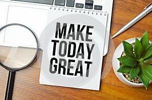 Text MAKE TODAY GREAT on the notepad with office tools, pen