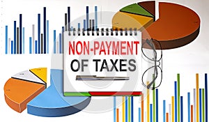 Text on notepad NON-PAYMENT OF TAXES on chart . Business Concept