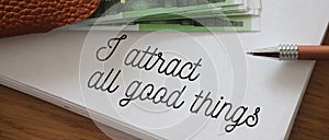 Text showing I Attract All Good Things and 100 Euro banknotes Positive attraction law Motivation Affirmation Concept