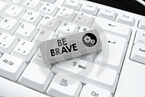 Text showing inspiration Be Brave. Business overview ready to face and endure danger or pain showing courage Bold