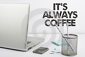 Text showing inspiration Its Always Coffee. Business idea caffeine lovers Drink all day to begin at work to achieve a