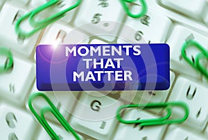 Text showing inspiration Moments That Matter. Business approach Meaningful positive happy memorable important times