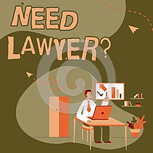 Text showing inspiration Need A Lawyerquestion. Word for Looking for legal advice or preparing legal documents Man