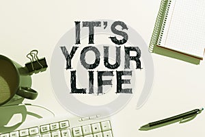 Text showing inspiration It S Your Life. Internet Concept You can make your own decision on how to do things and live
