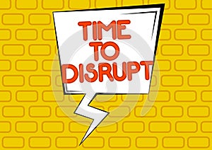 Text showing inspiration Time To Disrupt. Internet Concept Moment of disruption innovation required right now Paper