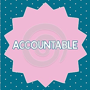 Text sign showing Accountable. Conceptual photo Required or expected to justify actions or decisions Responsible