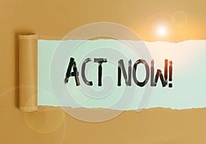 Text sign showing Act Now. Conceptual photo fulfil the function or serve the purpose of Take action Do something