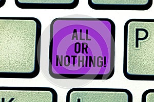 Text sign showing All Or Nothing. Conceptual photo To get or lose everything no middle points accepted Keyboard key