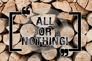 Text sign showing All Or Nothing. Conceptual photo To get or lose everything no middle points accepted Wooden background