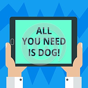 Text sign showing All You Need Is Dog. Conceptual photo Get a puppy to be happier canine lovers cute animals Hu analysis