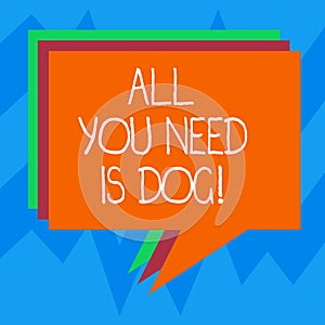 Text sign showing All You Need Is Dog. Conceptual photo Get a puppy to be happier canine lovers cute animals Stack of