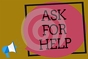 Text sign showing Ask For Help. Conceptual photo Request to support assistance needed Professional advice Megaphone loudspeaker lo