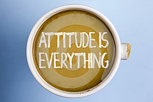 Text sign showing Attitude Is Everything. Conceptual photo Motivation Inspiration Optimism important to succeed written on Coffee