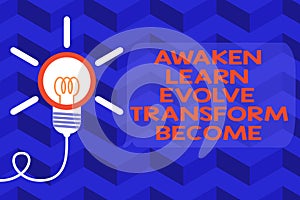 Text sign showing Awaken Learn Evolve Transform Become. Conceptual photo Inspiration Motivation Improve Big idea light