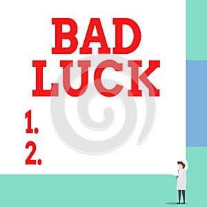 Text sign showing Bad Luck. Conceptual photo an unfortunate state resulting from unfavorable outcomes Mischance Front