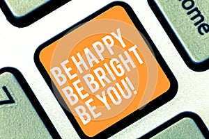 Text sign showing Be Happy Be Bright Be You. Conceptual photo Selfconfidence good attitude enjoy cheerful Keyboard key