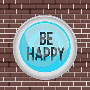 Text sign showing Be Happy. Conceptual photo to live every moment as the last love your life work family Circle button