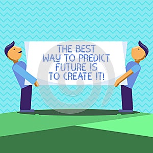 Text sign showing The Best Way To Predict Future Is To Create It. Conceptual photo Creating your destiny Two Men Standing Carrying