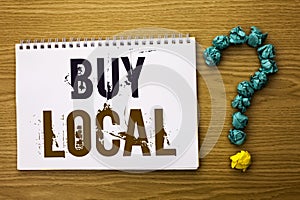Text sign showing Buy Local. Conceptual photo Buying Purchase Locally Shop Store Market Buylocal Retailers written on Notebook Boo
