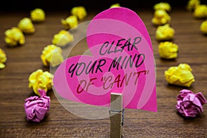 Text sign showing Clear Your Mind Of Can t not. Conceptual photo Have a positive attitude thinking motivation Paperclip hold pink