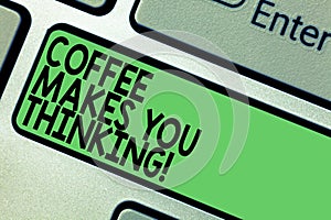 Text sign showing Coffee Makes You Thinking. Conceptual photo A hot beverage always makes you inspired Keyboard key