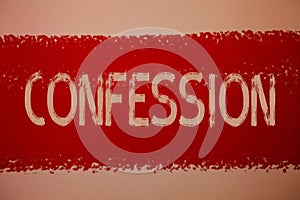 Text sign showing Confession. Conceptual photo Admission Revelation Disclosure Divulgence Utterance Assertion Ideas messages red p