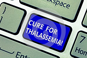 Text sign showing Cure For Thalassemia. Conceptual photo Treatment needed for this inherited blood disorder Keyboard key