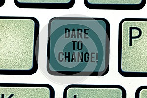 Text sign showing Dare To Change. Conceptual photo Do not be afraid to make changes for good Innovation Keyboard key Intention to