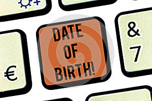 Text sign showing Date Of Birth. Conceptual photo Day when someone is born new baby coming pregnant lady Keyboard key