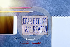Text sign showing Dear Future I Am Ready. Conceptual photo Confident to move ahead or to face the future Paper