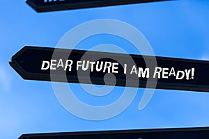 Text sign showing Dear Future I Am Ready. Conceptual photo suitable state for action or situation being fully prepared.