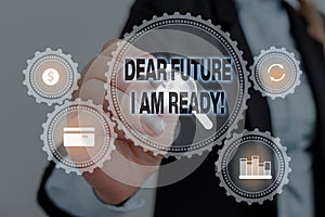 Text sign showing Dear Future I Am Ready. Conceptual photo suitable state for action or situation being fully prepared