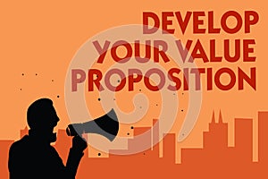 Text sign showing Develop Your Value Proposition. Conceptual photo Prepare marketing strategy sales pitch Man holding megaphone sp