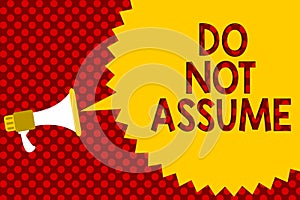 Text sign showing Do Not Assume. Conceptual photo Ask first to avoid misunderstandings confusion problems Megaphone loudspeaker ye