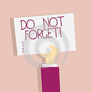 Text sign showing Do Not Forget. Conceptual photo Have always in mind Remember important things Good memory.