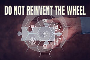 Text sign showing Do Not Reinvent The Wheel. Business approach stop duplicating a basic method previously done Hand