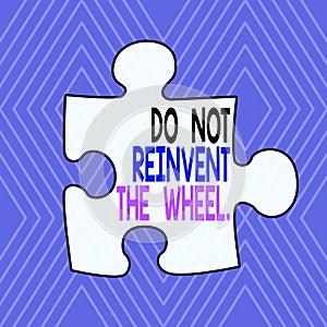 Text sign showing Do Not Reinvent The Wheel. Conceptual photo stop duplicating a basic method previously done Infinite Geometric