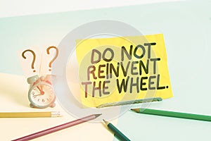 Text sign showing Do Not Reinvent The Wheel. Conceptual photo stop duplicating a basic method previously done Mini size