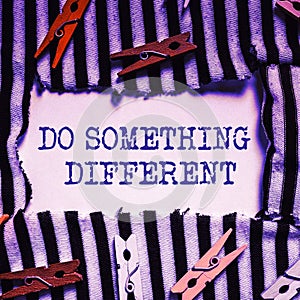 Text sign showing Do Something Different. Word Written on be unique Think outside of the box Have some fun
