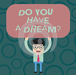 Text sign showing Do You Have A Dreamquestion. Conceptual photo Tell us what your goals and expectations are Man