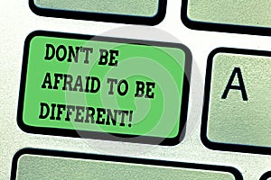 Text sign showing Don T Be Afraid To Be Different. Conceptual photo Positive attitude innovation uniqueness Keyboard key