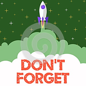 Text sign showing Don T Forget. Business concept Know by Heart Think Back Fix in the Mind Refresh Memory Rocket Ship