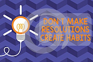 Text sign showing Don T Make Resolutions Create Habits. Conceptual photo Routine for everyday to achieve goals Big idea