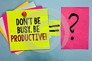 Text sign showing Don t not Be Busy. Be Productive. Conceptual photo Work efficiently Organize your schedule time Bright colorful